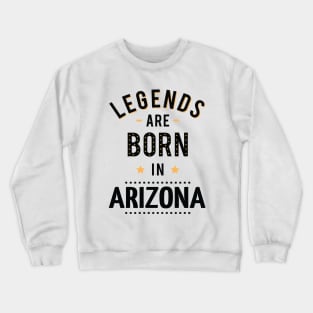 Legends Are Born In Arizona Crewneck Sweatshirt